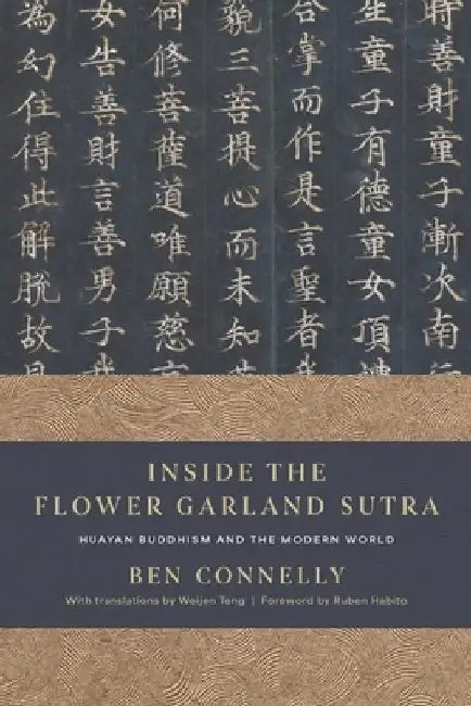 Inside the Flower Garland Sutra: Huayan Buddhism and the Modern World by Ben Connelly