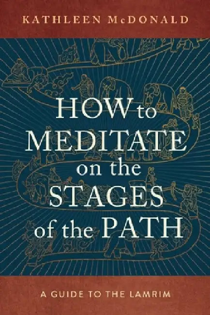 How to Meditate on the Stages of the Path: A Guide to the Lamrim by Kathleen McDonald