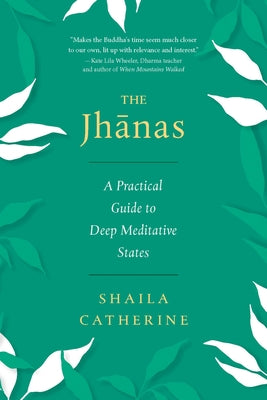 The Jhanas: A Practical Guide to Deep Meditative States by Shaila Catherine