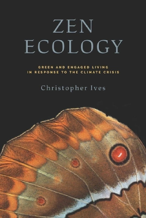 Zen Ecology: Green and Engaged Living in Response to the Climate Crisis by Christopher Ives