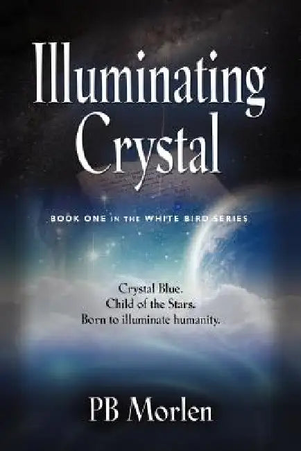 Illuminating Crystal - Book One in the White Bird Series by Pb Morlen