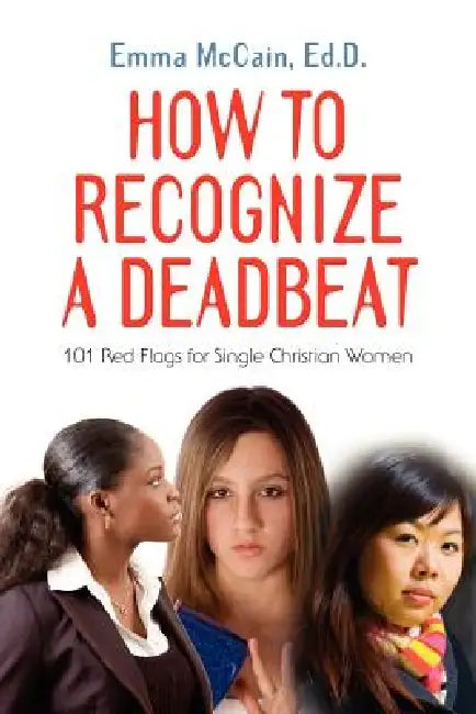 How to Recognize a Deadbeat: 101 Red Flags for Single Christian Women by Emma McCain Edd
