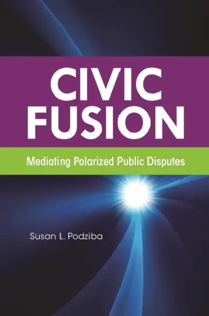 Civic Fusion: Mediating Polarized Public Disputes by Susan L. Podziba