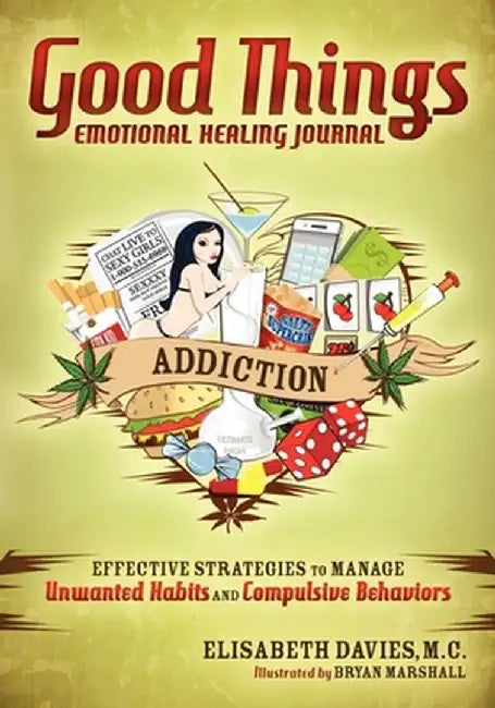 Good Things Emotional Healing Journal: Addiction: Effective Strategies to Manage Unwanted Habits and Compulsive Behaviors by Elisabeth Davies
