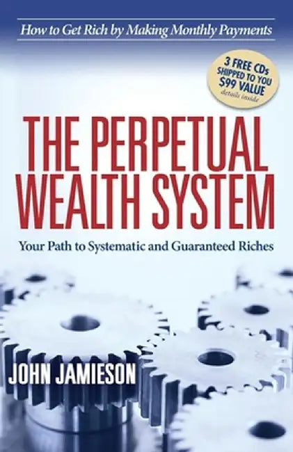 The Perpetual Wealth System: Your Path to Systematic and Guaranteed Riches by John Jamieson