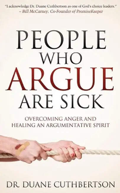 People Who Argue Are Sick: Overcoming Anger and Healing an Argumentative Spirit by Duane Cuthbertson