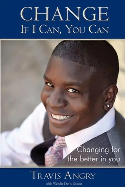 Change: If I Can, You Can: Changing for the Better in You by Travis Angry