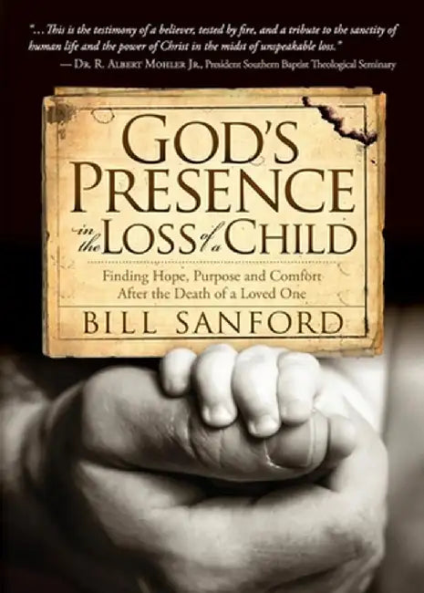 God's Presence in the Loss of a Child: Finding Hope, Purpose and Comfort After the Death of a Loved One by Bill Sanford