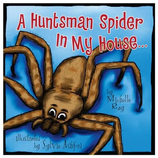 A Huntsman Spider in My House: Little Aussie Critters by Michelle Ray