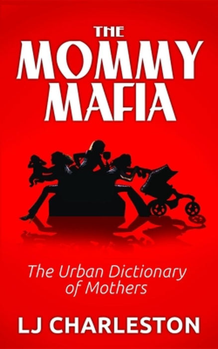 The Mommy Mafia: The Urban Dictionary of Mothers by Lj Charleston