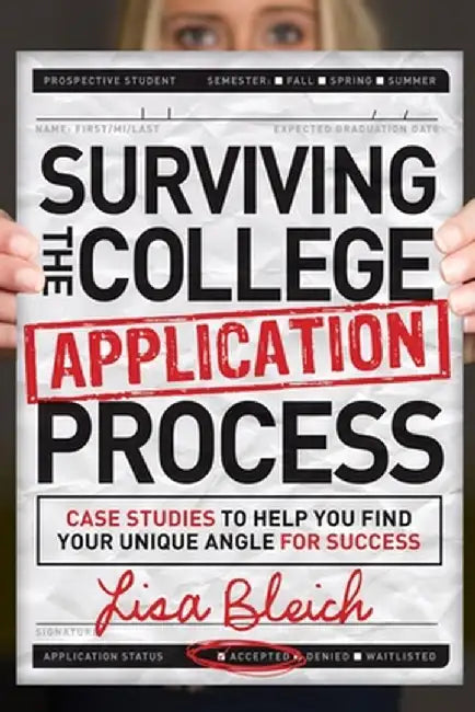 Surviving the College Application Process: Case Studies to Help You Find Your Unique Angle for Success by Lisa Bleich