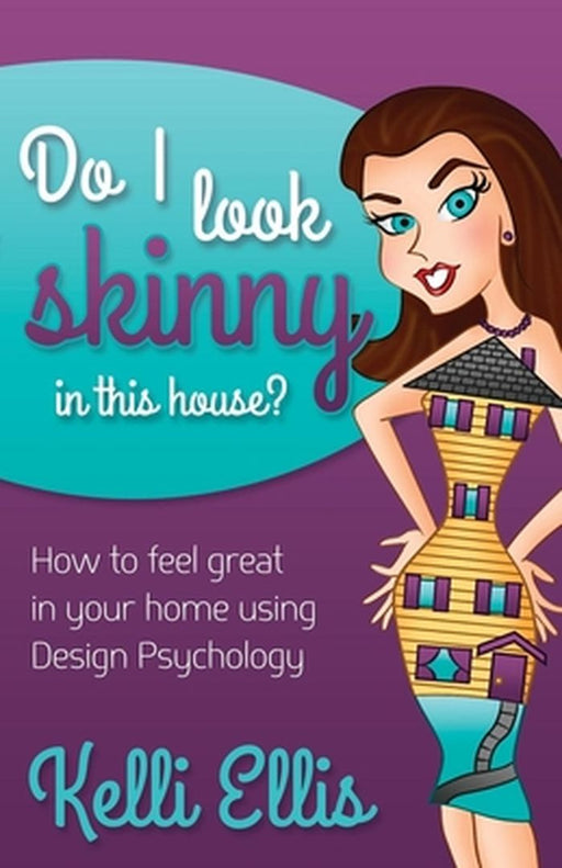 Do I Look Skinny in This House?: How to Feel Great in Your Home Using Design Psychology by Kelli Ellis