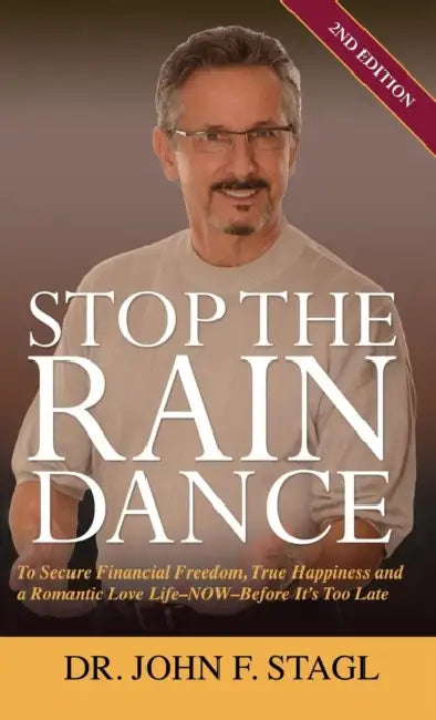 Stop the Rain Dance: To Secure Financial Freedom, True Happiness and a Romantic Love Life - Now - Before It's Too Late by John F. Stagl