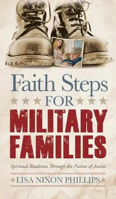 Faith Steps for Military Families: Spiritual Readiness Through the Psalms of Ascent by Lisa Nixon Phillips