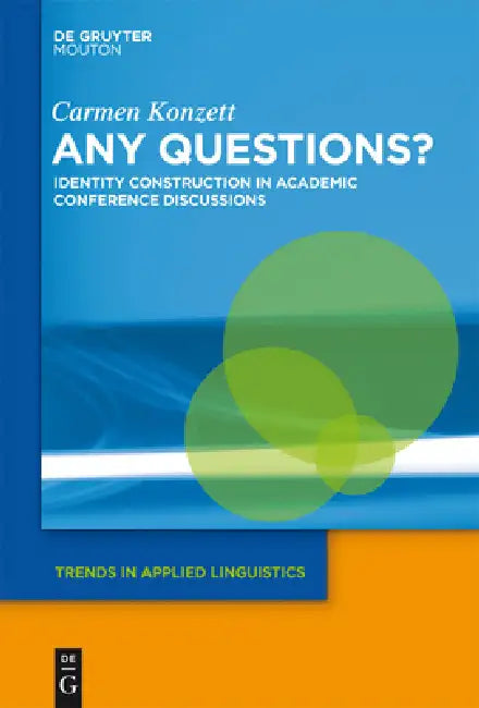 Any Questions?: Identity Construction in Academic Conference Discussions by Carmen Konzett