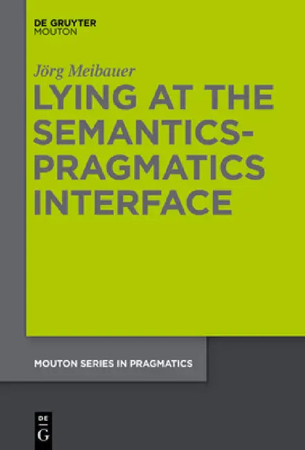 Lying at the Semantics-Pragmatics Interface by Jörg Meibauer
