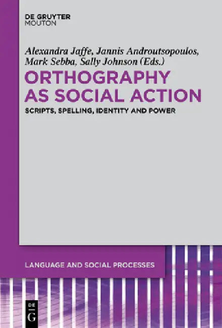 Orthography as Social Action: Scripts, Spelling, Identity and Power by Alexandra Jaffe, Jannis Androutsopoulos, Mark Sebba