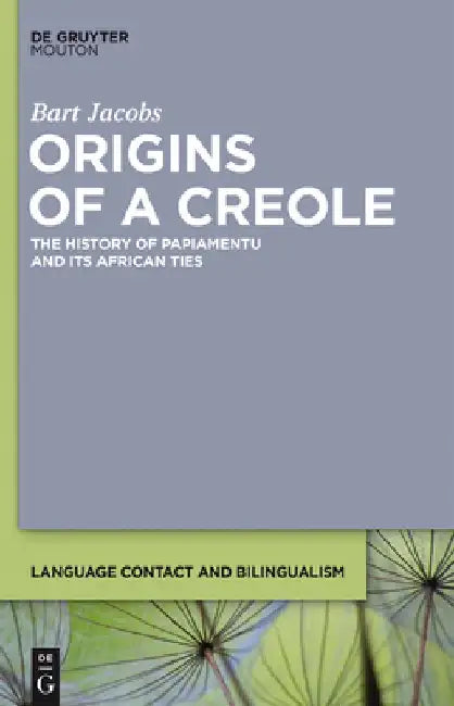 Origins of a Creole: The History of Papiamentu and Its African Ties by Bart Jacobs