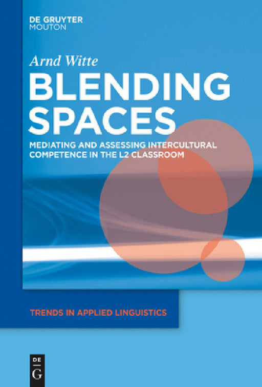 Blending Spaces: Mediating and Assessing Intercultural Competence in the L2 Classroom by Arnd Witte