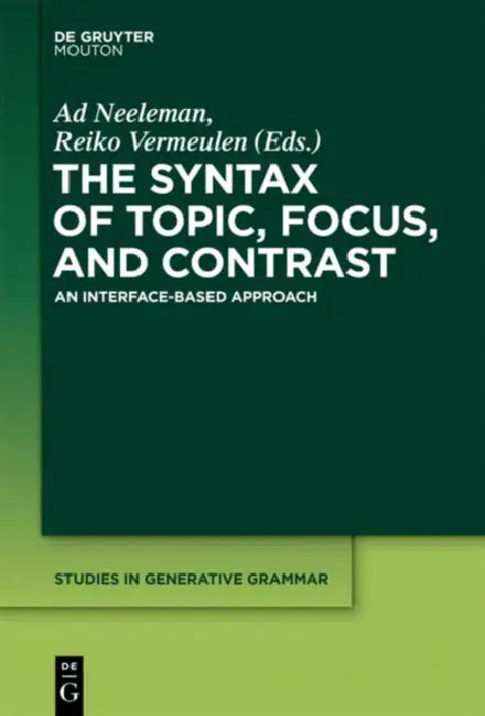 The Syntax of Topic, Focus, and Contrast: An Interface-Based Approach by Ad Neeleman, Reiko Vermeulen