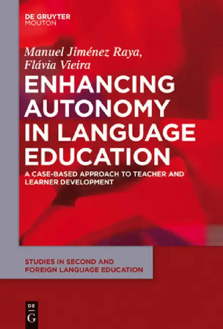 Enhancing Autonomy in Language Education: A Case-Based Approach to Teacher and Learner Development by Manuel Jiménez Raya, Flávia Vieira