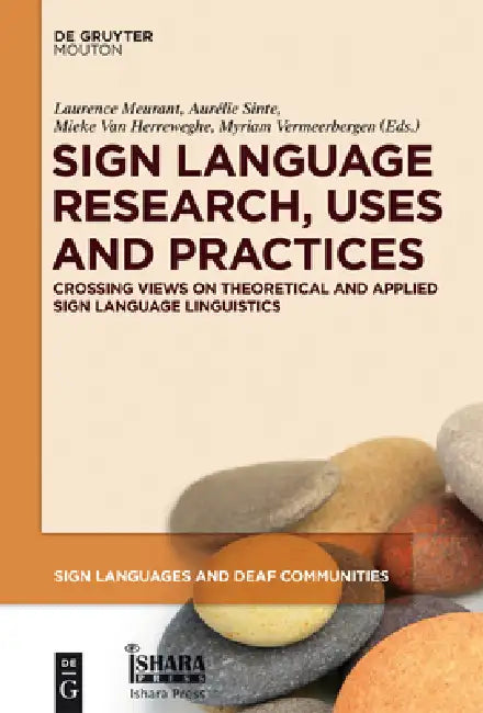 Sign Language Research, Uses and Practices: Crossing Views on Theoretical and Applied Sign Language Linguistics by Laurence Meurant, Aurélie Sinte, Mieke Van Herreweghe