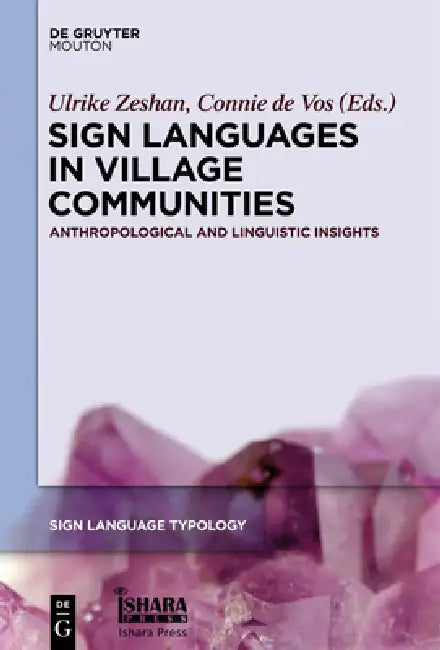 Sign Languages in Village Communities: Anthropological and Linguistic Insights by Ulrike Zeshan, Connie De Vos