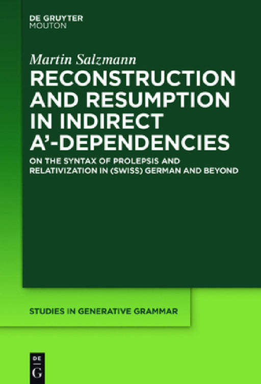 Reconstruction and Resumption in Indirect A'-Dependencies: On the Syntax of Prolepsis and Relativization in (Swiss) German and Beyond by Martin Salzmann