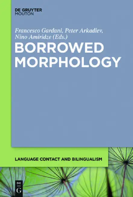 Borrowed Morphology by Francesco Gardani, Peter Arkadiev, Nino Amiridze