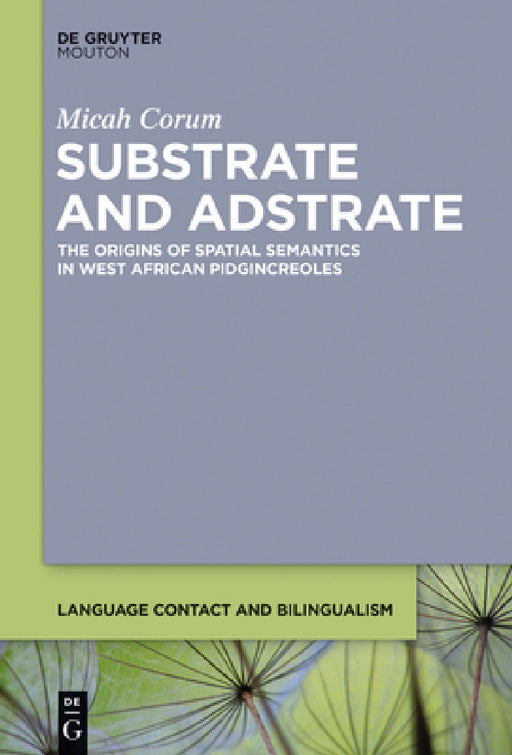 Substrate and Adstrate: The Origins of Spatial Semantics in West African Pidgincreoles by Micah Corum
