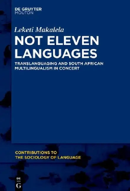 Not Eleven Languages: Translanguaging and South African Multilingualism in Concert by Leketi Makalela