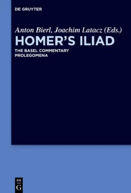 Homer's Iliad the Basel Commentary: Prolegomena by Anton/ Graf, Fritz/ De Jong, Irene/ Latacz, Joachim/ Nunlist, Rene Bierl