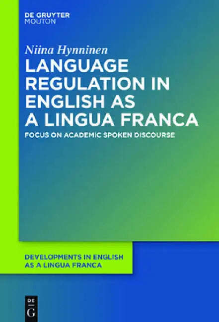 Language Regulation in English as a Lingua Franca: Focus on Academic Spoken Discourse by Niina Hynninen