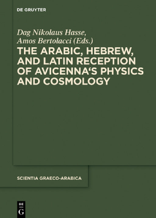 The Arabic, Hebrew and Latin Reception of Avicenna's Physics and Cosmology by Dag Nikolaus Hasse, Amos Bertolacci