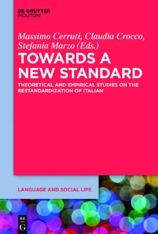 Towards a New Standard: Theoretical and Empirical Studies on the Restandardization of Italian by Massimo Cerruti, Claudia Crocco, Stefania Marzo