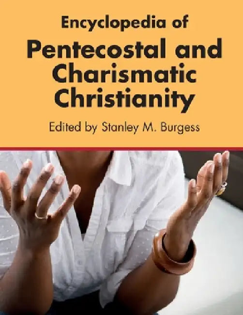 Encyclopedia of Pentecostal and Charismatic Christianity by Stanley M. Burgess