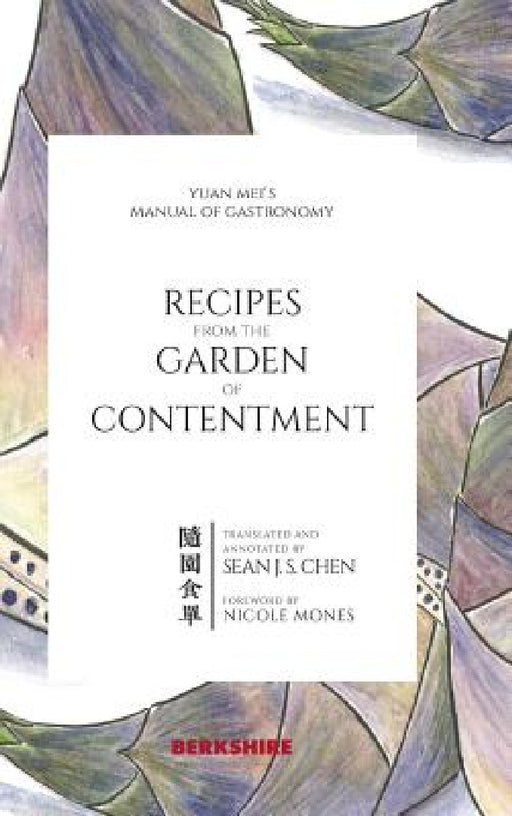 Recipes from the Garden of Contentment: Yuan Mei's Manual of Gastronomy by Yuan Mei, Sean J. S. Chen, Nicole Mones