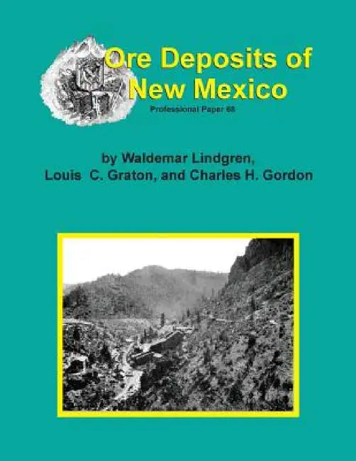 The Ore Deposits of New Mexico by Waldemar Lindgren, Louis C. Graton, Charles H. Gordon
