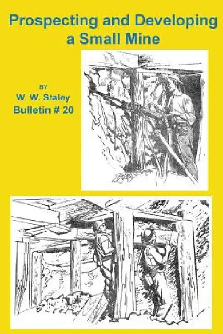 Prospecting and Developing a Small Mine by W. W. Staley