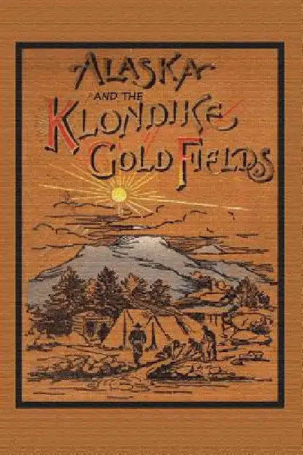 Alaska and the Klondike Gold Field by A. C. Harris