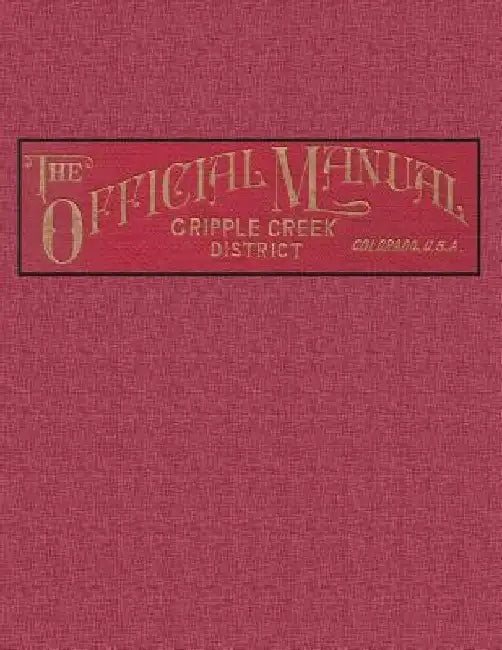 The Official Manual of the Cripple Creek District, Colorado by Fred Hills E. M.