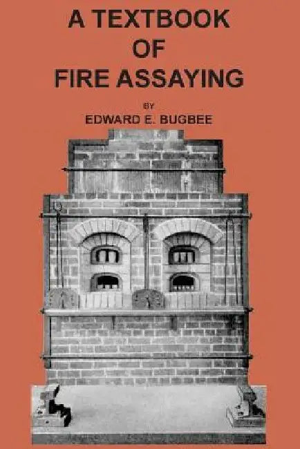 Textbook of Fire Assaying by Edward E. Bugbee