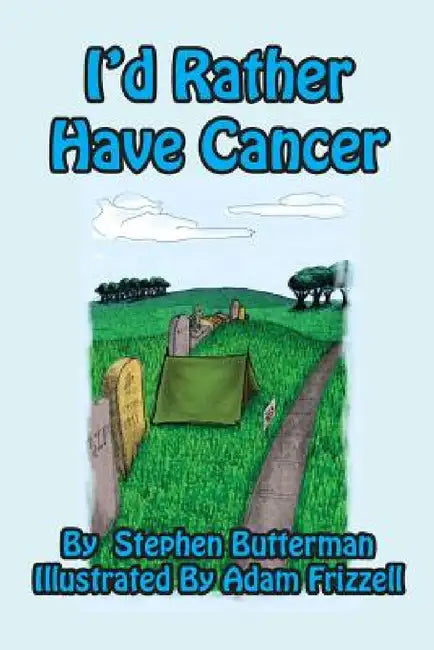 I'd Rather Have Cancer by Stephen Butterman, Adam Frizzell
