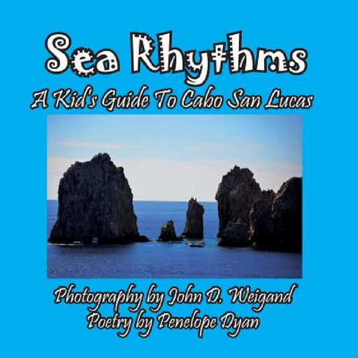 Sea Rhythms --- A Kid's Guide To Cabo San Lucas by Penelope Dyan, John D. Weigand