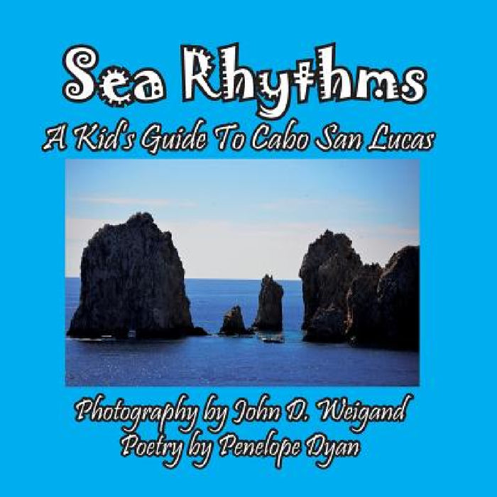 Sea Rhythms --- A Kid's Guide To Cabo San Lucas by Penelope Dyan, John D. Weigand
