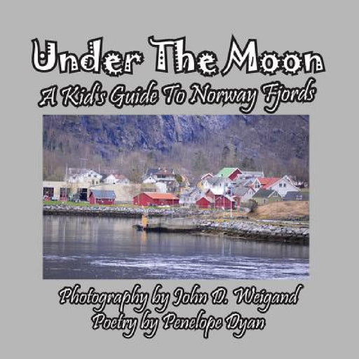 Under the Moon -- A Kid's Guide To Norway Fjords by Penelope Dyan, John Weigand