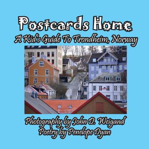 Postcards Home -- A Kid's Guide to Trondheim, Norway by Penelope Dyan, John Weigand