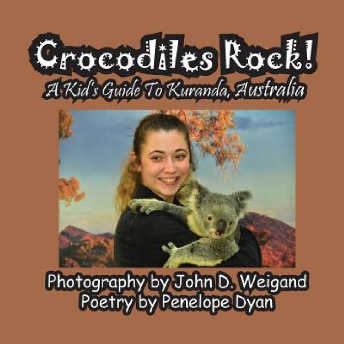 Crocodiles Rock! A Kid's Guide To Kuranda, Australia by Penelope Dyan, John D. Weigand