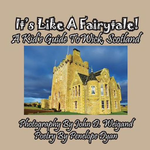 It's Like A Fairytale! A kid's Guide To Wick, Scotland by John D. Weigand, Penelope Dyan