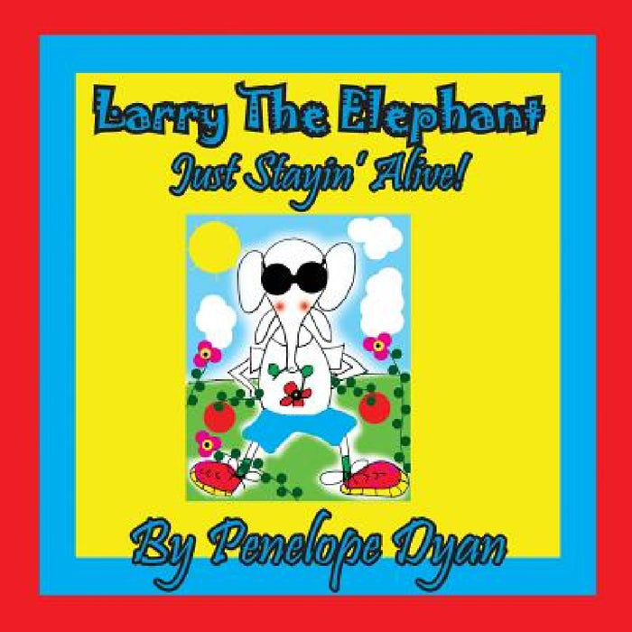 Larry The Elephant --- Just Stayin' Alive! by Penelope Dyan, Penelope Dyan